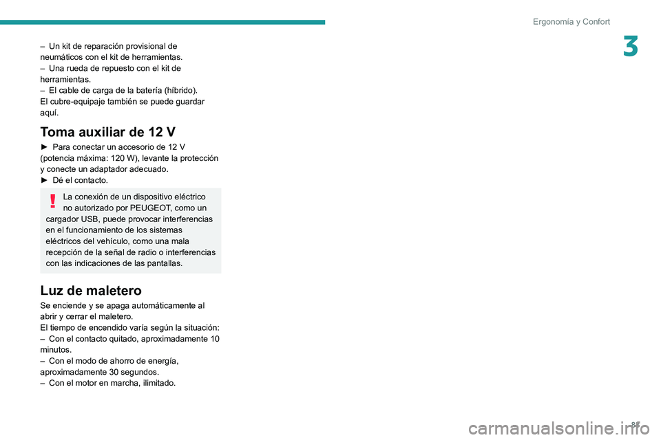 PEUGEOT 3008 2020 Manual del propietario (in Spanish) 83
Ergonomía y Confort
3– Un kit de reparación provisional de
neumáticos con el kit de herramientas.
–
Una rueda de repuesto con el kit de
herramientas.
–
El cable de carga de la bater PEUGEOT 3008 2020 Manual del propietario (in Spanish) 83
Ergonomía y Confort
3– Un kit de reparación provisional de
neumáticos con el kit de herramientas.
–
Una rueda de repuesto con el kit de
herramientas.
–
El cable de carga de la bater