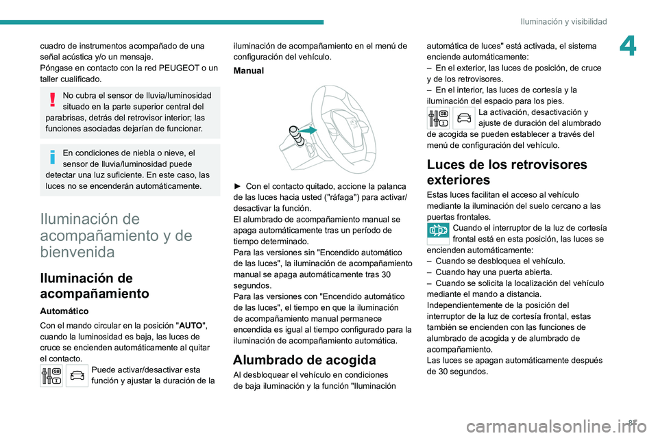 PEUGEOT 3008 2020 Manual del propietario (in Spanish) 87
Iluminación y visibilidad
4cuadro de instrumentos acompañado de una
señal acústica y/o un mensaje.
Póngase en contacto con la red PEUGEOT o un
taller cualificado.
No cubra el sensor de lluvi PEUGEOT 3008 2020 Manual del propietario (in Spanish) 87
Iluminación y visibilidad
4cuadro de instrumentos acompañado de una
señal acústica y/o un mensaje.
Póngase en contacto con la red PEUGEOT o un
taller cualificado.
No cubra el sensor de lluvi