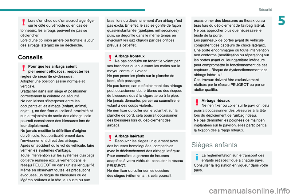 PEUGEOT 3008 2020 Manuel du propriétaire (in French) 103
Sécurité
5Lors d'un choc ou d'un accrochage léger
sur le côté du véhicule ou en cas de
tonneaux, les airbags peuvent ne pas se
déclencher.
Lors d'une collision arrière ou fr PEUGEOT 3008 2020 Manuel du propriétaire (in French) 103
Sécurité
5Lors d'un choc ou d'un accrochage léger
sur le côté du véhicule ou en cas de
tonneaux, les airbags peuvent ne pas se
déclencher.
Lors d'une collision arrière ou fr