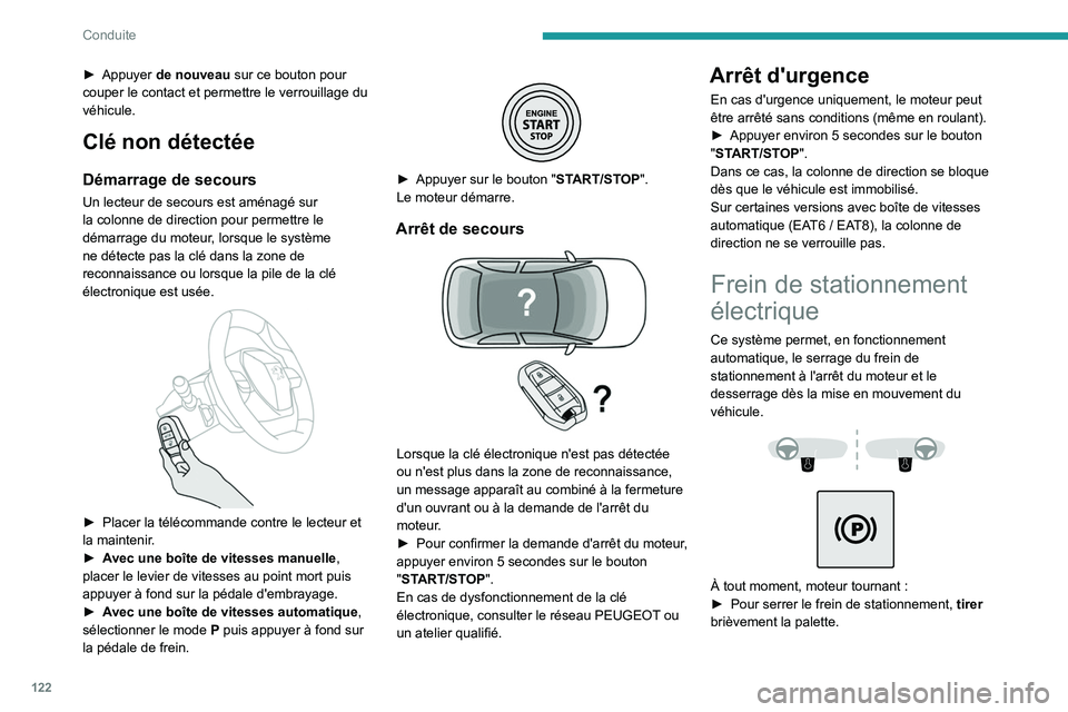 PEUGEOT 3008 2020  Manuel du propriétaire (in French) 122
Conduite
► Appuyer de nouveau sur ce bouton pour 
couper le contact et permettre le verrouillage du 
véhicule.
Clé non détectée
Démarrage de secours
Un lecteur de secours est aménagé sur 