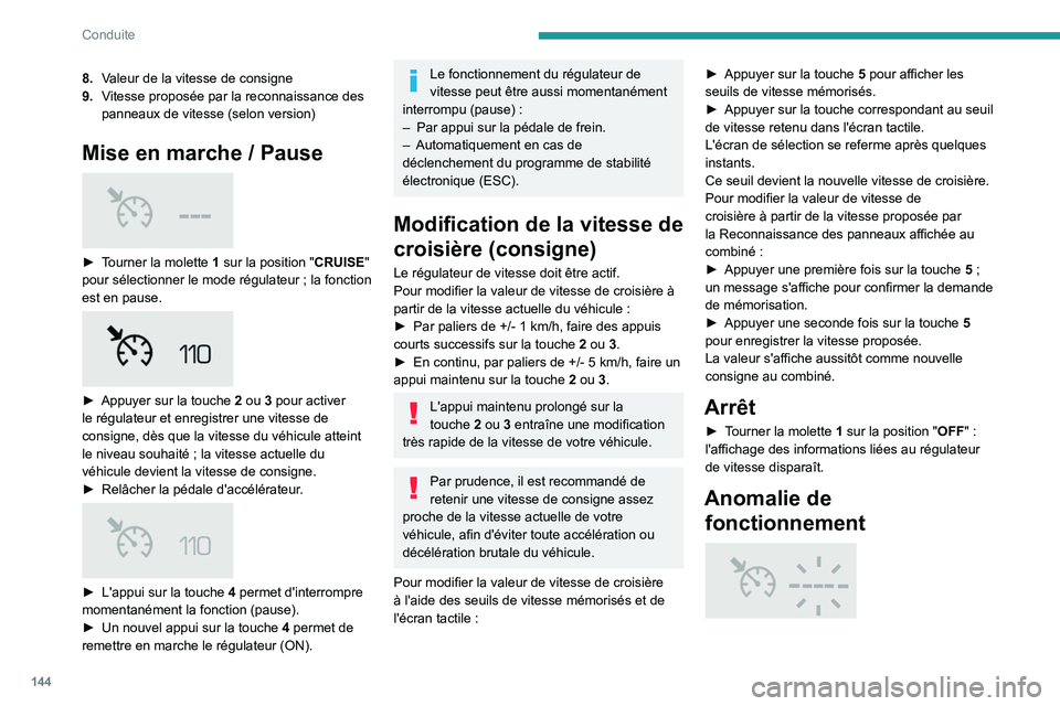 PEUGEOT 3008 2020  Manuel du propriétaire (in French) 144
Conduite
8.Valeur de la vitesse de consigne
9. Vitesse proposée par la reconnaissance des 
panneaux de vitesse (selon version)
Mise en marche / Pause 
 
► Tourner la molette  1  sur la position