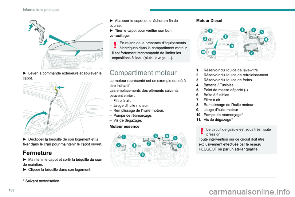PEUGEOT 3008 2020 Manuel du propriétaire (in French) 188
Informations pratiques
► Lever la commande extérieure et soulever le
capot.
► Déclipper la béquille de son logement et la
fixer dans le cran pour maintenir le capot ouvert.
Fermetur PEUGEOT 3008 2020 Manuel du propriétaire (in French) 188
Informations pratiques
► Lever la commande extérieure et soulever le
capot.
► Déclipper la béquille de son logement et la
fixer dans le cran pour maintenir le capot ouvert.
Fermetur