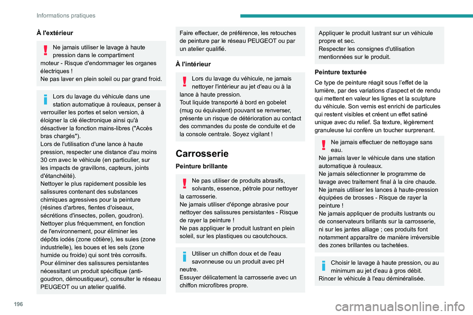 PEUGEOT 3008 2020 Manuel du propriétaire (in French) 196
Informations pratiques
À l'extérieur
Ne jamais utiliser le lavage à haute
pression dans le compartiment
moteur
- Risque d'endommager les organes
électriques
!
Ne pas laver en pl PEUGEOT 3008 2020 Manuel du propriétaire (in French) 196
Informations pratiques
À l'extérieur
Ne jamais utiliser le lavage à haute
pression dans le compartiment
moteur
- Risque d'endommager les organes
électriques
!
Ne pas laver en pl