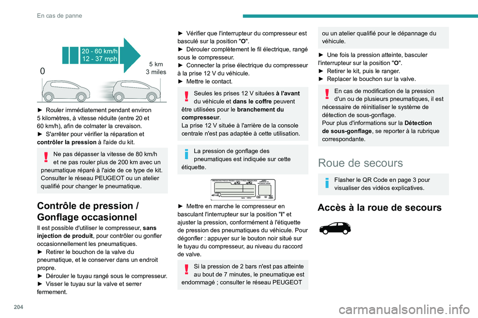 PEUGEOT 3008 2020  Manuel du propriétaire (in French) 204
En cas de panne
 
 
► Rouler immédiatement pendant environ 
5   kilomètres, à vitesse réduite (entre 20 et 
60
  km/h), afin de colmater la crevaison.
►
 
S'arrêter pour vérifier la 