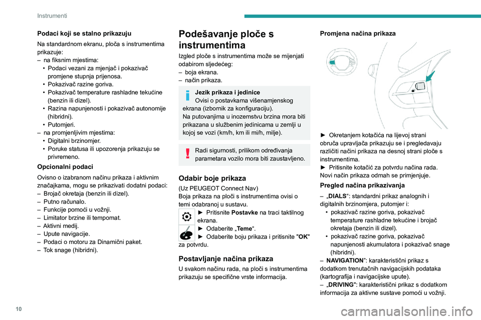 PEUGEOT 3008 2020 Upute Za Rukovanje (in Croatian) 10
Instrumenti
Podaci koji se stalno prikazuju
Na standardnom ekranu, ploča s instrumentima
prikazuje:
– na fiksnim mjestima:• Podaci vezani za mjenjač i pokazivač promjene stupnja prijenosa. PEUGEOT 3008 2020 Upute Za Rukovanje (in Croatian) 10
Instrumenti
Podaci koji se stalno prikazuju
Na standardnom ekranu, ploča s instrumentima
prikazuje:
– na fiksnim mjestima:• Podaci vezani za mjenjač i pokazivač promjene stupnja prijenosa.