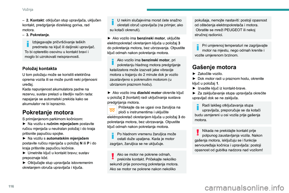 PEUGEOT 3008 2020  Upute Za Rukovanje (in Croatian) 11 6
Vožnja
– 2. Kontakt: otključan stup upravljača, uključen 
kontakt, predgrijanje dizelskog goriva, rad 
motora.
– 3. Pokretanje.
Izbjegavajte pričvršćivanje teških 
predmeta na ključ 