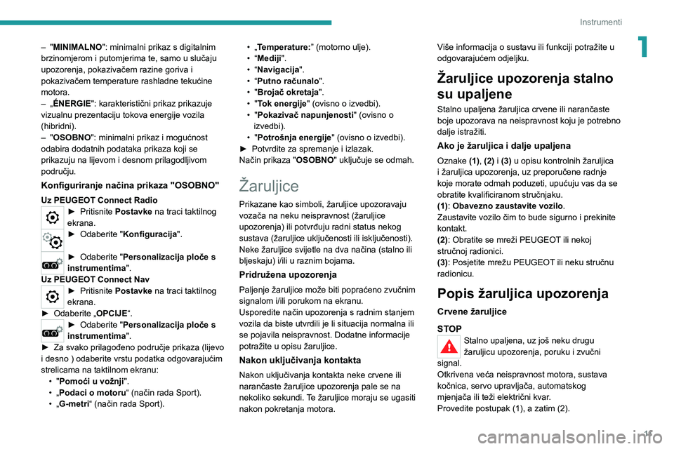 PEUGEOT 3008 2020 Upute Za Rukovanje (in Croatian) 11
Instrumenti
1– "MINIMALNO": minimalni prikaz s digitalnim
brzinomjerom i putomjerima te, samo u slučaju
upozorenja, pokazivačem razine goriva i
pokazivačem temperature rashladne tek PEUGEOT 3008 2020 Upute Za Rukovanje (in Croatian) 11
Instrumenti
1– "MINIMALNO": minimalni prikaz s digitalnim
brzinomjerom i putomjerima te, samo u slučaju
upozorenja, pokazivačem razine goriva i
pokazivačem temperature rashladne tek