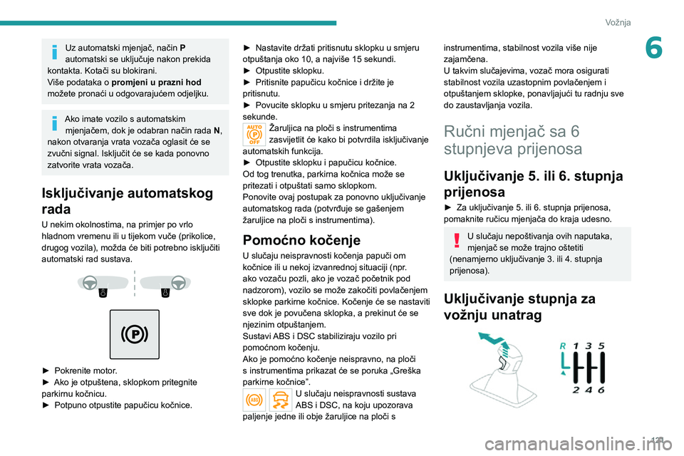 PEUGEOT 3008 2020  Upute Za Rukovanje (in Croatian) 121
Vožnja
6Uz automatski mjenjač, način P 
automatski se uključuje nakon prekida 
kontakta. Kotači su blokirani.
Više podataka o  promjeni u prazni hod  
možete pronaći u odgovarajućem odjel