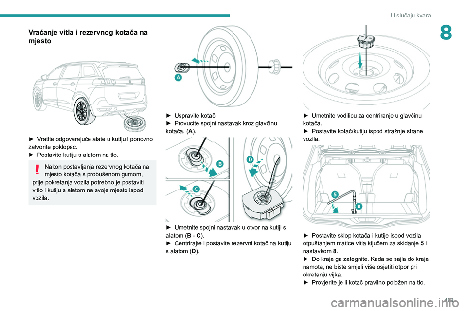 PEUGEOT 3008 2020  Upute Za Rukovanje (in Croatian) 199
U slučaju kvara
8Vraćanje vitla i rezervnog kotača na 
mjesto
 
 
► Vratite odgovarajuće alate u kutiju i ponovno zatvorite poklopac.► Postavite kutiju s alatom na tlo.
Nakon postavljanja 