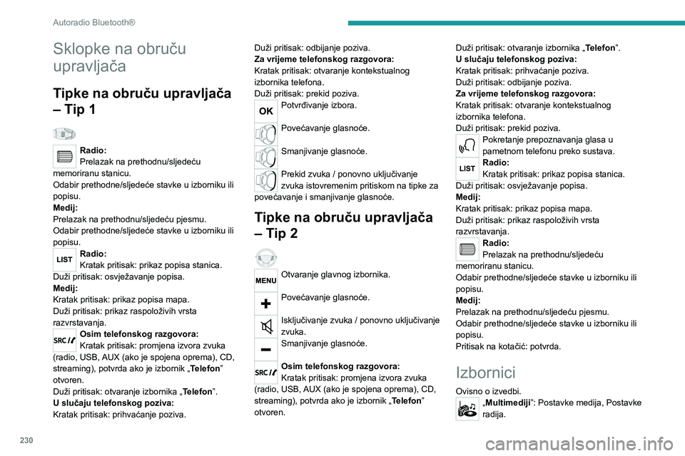 PEUGEOT 3008 2020  Upute Za Rukovanje (in Croatian) 230
Autoradio Bluetooth®
„Telefon”: Poziv, Upravljanje mapom, 
Upravljanje telefonom, Prekid veze.
„Putno računalo ”. 
„Održavanje”: Dijagnostika, Popis 
upozorenja itd.
„Spajanja”: