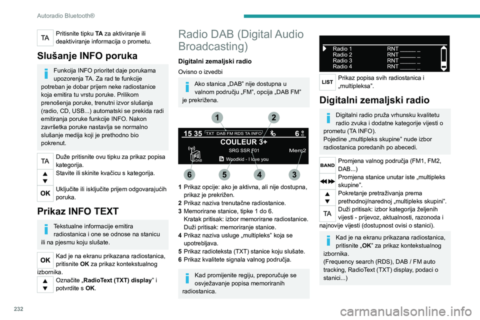 PEUGEOT 3008 2020  Upute Za Rukovanje (in Croatian) 232
Autoradio Bluetooth®
Praćenje DAB/FM stanica
„DAB” ne pokriva 100 % teritorija zemlje.Kad kvaliteta digitalnog signala postane loša, „DAB / FM auto tracking” omogućuje nastavak slušan