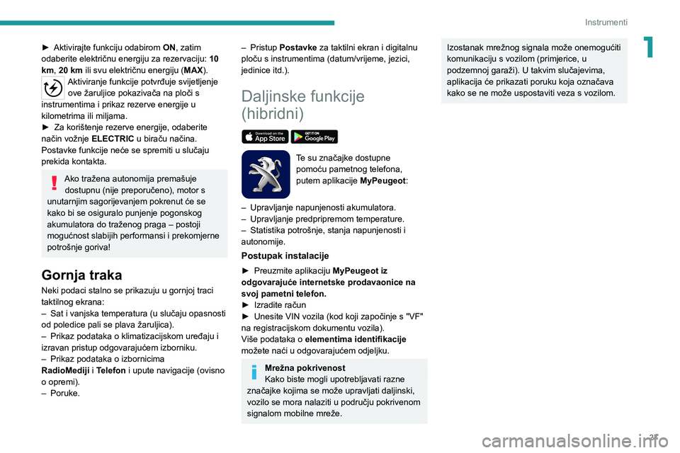 PEUGEOT 3008 2020 Upute Za Rukovanje (in Croatian) 27
Instrumenti
1► Aktivirajte funkciju odabirom ON, zatim
odaberite električnu energiju za rezervaciju: 10
km, 20 km ili svu električnu energiju ( MAX).
Aktiviranje funkcije potvrđuje svijetlj PEUGEOT 3008 2020 Upute Za Rukovanje (in Croatian) 27
Instrumenti
1► Aktivirajte funkciju odabirom ON, zatim
odaberite električnu energiju za rezervaciju: 10
km, 20 km ili svu električnu energiju ( MAX).
Aktiviranje funkcije potvrđuje svijetlj