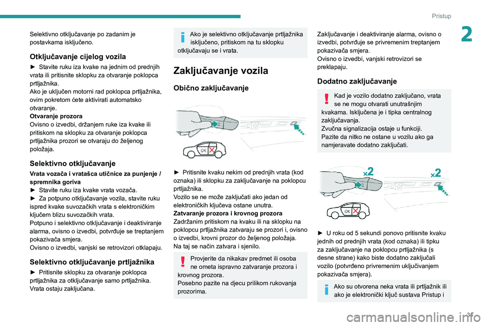 PEUGEOT 3008 2020 Upute Za Rukovanje (in Croatian) 31
Pristup
2Selektivno otključavanje po zadanim je
postavkama isključeno.
Otključavanje cijelog vozila
► Stavite ruku iza kvake na jednim od prednjih vrata ili pritisnite sklopku za otvaranje p PEUGEOT 3008 2020 Upute Za Rukovanje (in Croatian) 31
Pristup
2Selektivno otključavanje po zadanim je
postavkama isključeno.
Otključavanje cijelog vozila
► Stavite ruku iza kvake na jednim od prednjih vrata ili pritisnite sklopku za otvaranje p
