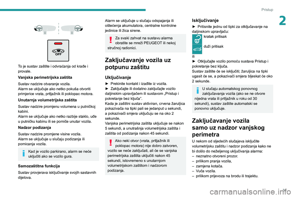 PEUGEOT 3008 2020 Upute Za Rukovanje (in Croatian) 35
Pristup
2
To je sustav zaštite i odvraćanja od krađe i
provale.
Vanjska perimetrijska zaštita
Sustav nadzire otvaranje vozila.
Alarm se uključuje ako netko pokuša otvoriti
primjerice PEUGEOT 3008 2020 Upute Za Rukovanje (in Croatian) 35
Pristup
2
To je sustav zaštite i odvraćanja od krađe i
provale.
Vanjska perimetrijska zaštita
Sustav nadzire otvaranje vozila.
Alarm se uključuje ako netko pokuša otvoriti
primjerice