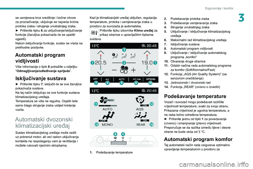 PEUGEOT 3008 2020 Upute Za Rukovanje (in Croatian) 61
Ergonomija i komfor
3se usmjerava kroz središnje i bočne otvore
za prozračivanje, uključuje se najveća brzina
protoka zraka i strujanje unutrašnjeg zraka.
► Pritisnite tipku 6 za uključi PEUGEOT 3008 2020 Upute Za Rukovanje (in Croatian) 61
Ergonomija i komfor
3se usmjerava kroz središnje i bočne otvore
za prozračivanje, uključuje se najveća brzina
protoka zraka i strujanje unutrašnjeg zraka.
► Pritisnite tipku 6 za uključi