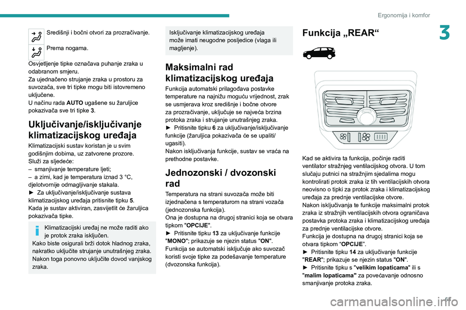 PEUGEOT 3008 2020 Upute Za Rukovanje (in Croatian) 63
Ergonomija i komfor
3Središnji i bočni otvori za prozračivanje.
Prema nogama.
Osvjetljenje tipke označava puhanje zraka u
odabranom smjeru.
Za ujednačeno strujanje zraka u prostoru za
suvo PEUGEOT 3008 2020 Upute Za Rukovanje (in Croatian) 63
Ergonomija i komfor
3Središnji i bočni otvori za prozračivanje.
Prema nogama.
Osvjetljenje tipke označava puhanje zraka u
odabranom smjeru.
Za ujednačeno strujanje zraka u prostoru za
suvo