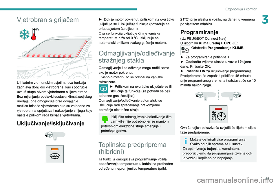 PEUGEOT 3008 2020 Upute Za Rukovanje (in Croatian) 65
Ergonomija i komfor
3Vjetrobran s grijačem
U hladnim vremenskim uvjetima ova funkcija
zagrijava donji dio vjetrobrana, kao i područje
uzduž stupa otvora vjetrobrana s lijeve strane.
Bez mij PEUGEOT 3008 2020 Upute Za Rukovanje (in Croatian) 65
Ergonomija i komfor
3Vjetrobran s grijačem
U hladnim vremenskim uvjetima ova funkcija
zagrijava donji dio vjetrobrana, kao i područje
uzduž stupa otvora vjetrobrana s lijeve strane.
Bez mij