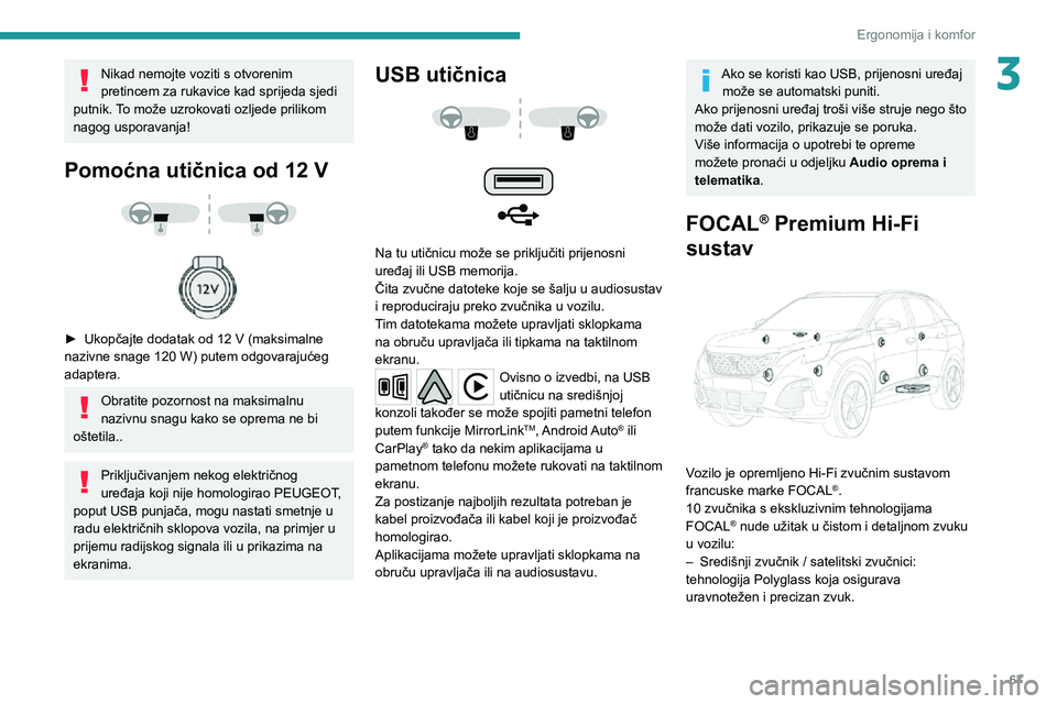PEUGEOT 3008 2020 Upute Za Rukovanje (in Croatian) 67
Ergonomija i komfor
3Nikad nemojte voziti s otvorenim
pretincem za rukavice kad sprijeda sjedi
putnik. To može uzrokovati ozljede prilikom
nagog usporavanja!
Pomoćna utičnica od 12 V
PEUGEOT 3008 2020 Upute Za Rukovanje (in Croatian) 67
Ergonomija i komfor
3Nikad nemojte voziti s otvorenim
pretincem za rukavice kad sprijeda sjedi
putnik. To može uzrokovati ozljede prilikom
nagog usporavanja!
Pomoćna utičnica od 12 V