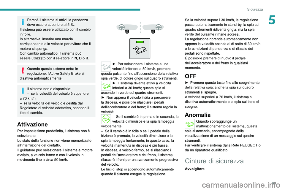 PEUGEOT 3008 2020 Manuale duso (in Italian) 99
Sicurezza
5Perché il sistema si attivi, la pendenza
deve essere superiore al 5 %.
Il sistema può essere utilizzato con il cambio
in folle.
In alternativa, inserire una marcia
corrispondente a PEUGEOT 3008 2020 Manuale duso (in Italian) 99
Sicurezza
5Perché il sistema si attivi, la pendenza
deve essere superiore al 5 %.
Il sistema può essere utilizzato con il cambio
in folle.
In alternativa, inserire una marcia
corrispondente a