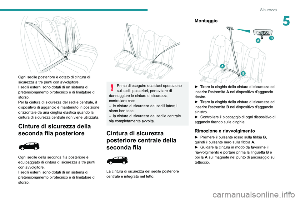 PEUGEOT 3008 2020 Manuale duso (in Italian) 101
Sicurezza
5
Ogni sedile posteriore è dotato di cintura di
sicurezza a tre punti con avvolgitore.
I sedili esterni sono dotati di un sistema di
pretensionamento pirotecnico e di limitatore di PEUGEOT 3008 2020 Manuale duso (in Italian) 101
Sicurezza
5
Ogni sedile posteriore è dotato di cintura di
sicurezza a tre punti con avvolgitore.
I sedili esterni sono dotati di un sistema di
pretensionamento pirotecnico e di limitatore di