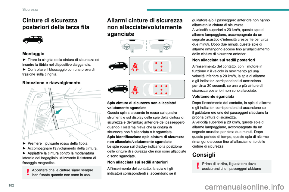 PEUGEOT 3008 2020 Manuale duso (in Italian) 102
Sicurezza
Cinture di sicurezza
posteriori della terza fila
Montaggio
► Tirare la cinghia della cintura di sicurezza ed
inserire la fibbia nel dispositivo d'aggancio.
►
Controllare i PEUGEOT 3008 2020 Manuale duso (in Italian) 102
Sicurezza
Cinture di sicurezza
posteriori della terza fila
Montaggio
► Tirare la cinghia della cintura di sicurezza ed
inserire la fibbia nel dispositivo d'aggancio.
►
Controllare i