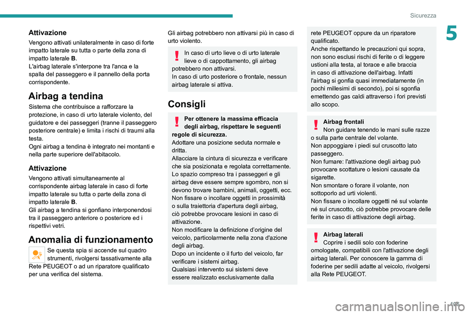 PEUGEOT 3008 2020 Manuale duso (in Italian) 105
Sicurezza
5Attivazione
Vengono attivati unilateralmente in caso di forte
impatto laterale su tutta o parte della zona di
impatto laterale B.
L'airbag laterale s'interpone tra l'anca PEUGEOT 3008 2020 Manuale duso (in Italian) 105
Sicurezza
5Attivazione
Vengono attivati unilateralmente in caso di forte
impatto laterale su tutta o parte della zona di
impatto laterale B.
L'airbag laterale s'interpone tra l'anca