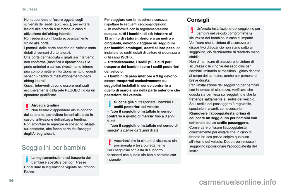 PEUGEOT 3008 2020 Manuale duso (in Italian) 106
Sicurezza
Non appendere o fissare oggetti sugli
schienali dei sedili (abiti, ecc.), per evitare
lesioni alle braccia o al torace in caso di
attivazione dell'airbag laterale.
Non sedersi con PEUGEOT 3008 2020 Manuale duso (in Italian) 106
Sicurezza
Non appendere o fissare oggetti sugli
schienali dei sedili (abiti, ecc.), per evitare
lesioni alle braccia o al torace in caso di
attivazione dell'airbag laterale.
Non sedersi con