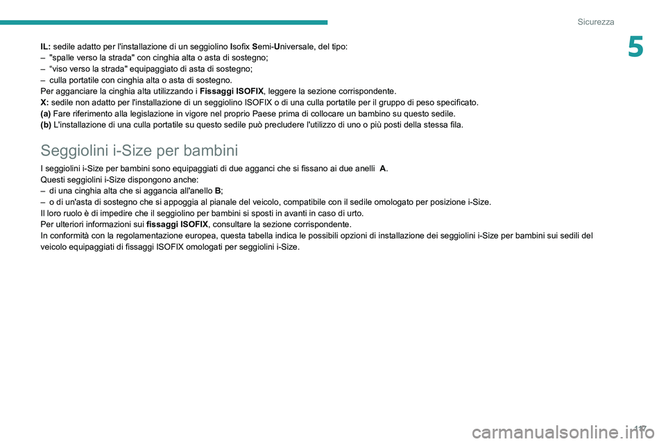 PEUGEOT 3008 2020  Manuale duso (in Italian) 11 7
Sicurezza
5IL: sedile adatto per l'installazione di un seggiolino I sofix Semi-Universale, del tipo:
–  "spalle verso la strada" con cinghia alta o asta di sostegno;
–
 
“viso v