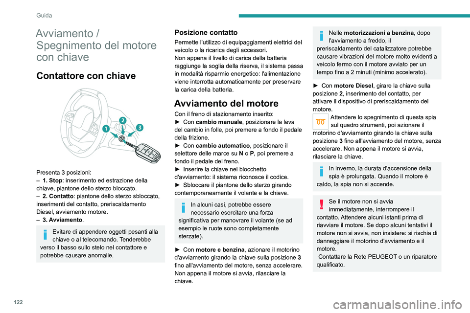 PEUGEOT 3008 2020 Manuale duso (in Italian) 122
Guida
Avviamento / Spegnimento del motore
con chiave
Contattore con chiave
Presenta 3 posizioni:
–
1. Stop: inserimento ed estrazione della
chiave, piantone dello sterzo bloccato.
–
2. PEUGEOT 3008 2020 Manuale duso (in Italian) 122
Guida
Avviamento / Spegnimento del motore
con chiave
Contattore con chiave
Presenta 3 posizioni:
–
1. Stop: inserimento ed estrazione della
chiave, piantone dello sterzo bloccato.
–
2.