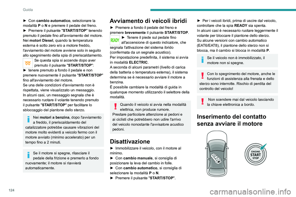 PEUGEOT 3008 2020 Manuale duso (in Italian) 124
Guida
â–º Con cambio automatico, selezionare la
modalità P o N e premere il pedale del freno.
â–º
Premere il pulsante " ST
ART/STOP" tenendo
premuto il pedale fino all'avviam PEUGEOT 3008 2020 Manuale duso (in Italian) 124
Guida
â–º Con cambio automatico, selezionare la
modalità P o N e premere il pedale del freno.
â–º
Premere il pulsante " ST
ART/STOP" tenendo
premuto il pedale fino all'avviam
