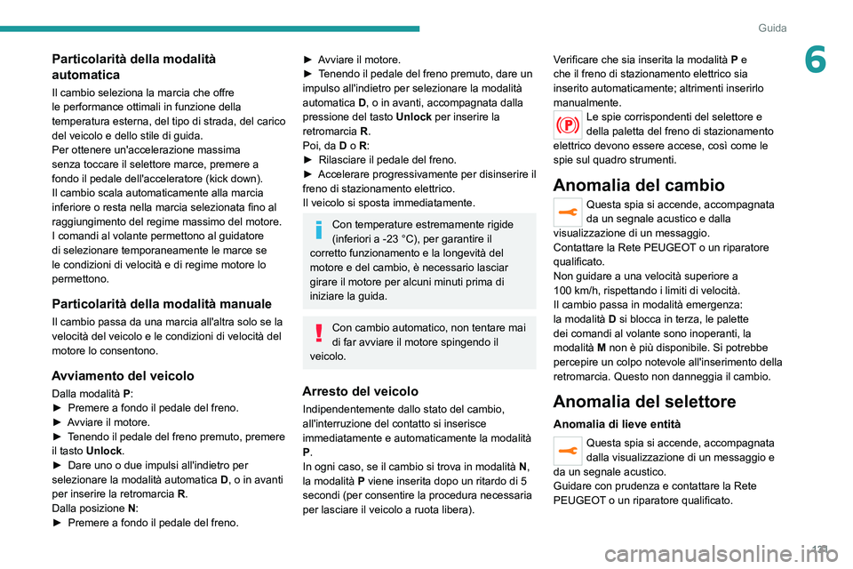 PEUGEOT 3008 2020 Manuale duso (in Italian) 131
Guida
6Particolarità della modalità
automatica
Il cambio seleziona la marcia che offre
le performance ottimali in funzione della
temperatura esterna, del tipo di strada, del carico
del veico PEUGEOT 3008 2020 Manuale duso (in Italian) 131
Guida
6Particolarità della modalità
automatica
Il cambio seleziona la marcia che offre
le performance ottimali in funzione della
temperatura esterna, del tipo di strada, del carico
del veico