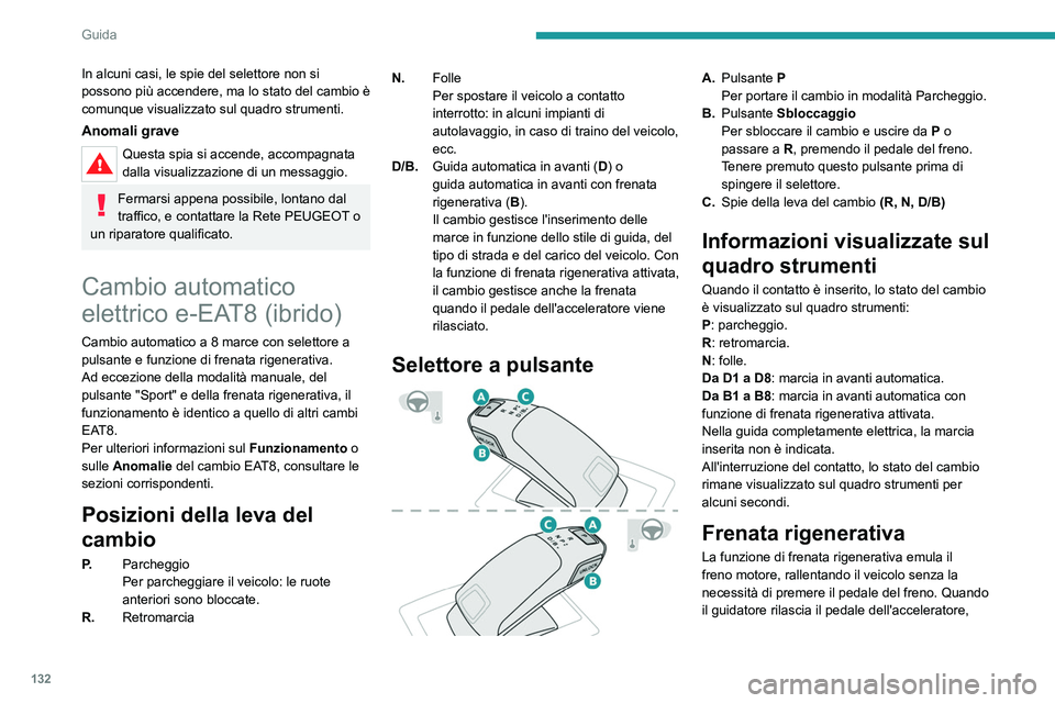 PEUGEOT 3008 2020 Manuale duso (in Italian) 132
Guida
In alcuni casi, le spie del selettore non si
possono più accendere, ma lo stato del cambio è
comunque visualizzato sul quadro strumenti.
Anomali grave
Questa spia si accende, accompagnat PEUGEOT 3008 2020 Manuale duso (in Italian) 132
Guida
In alcuni casi, le spie del selettore non si
possono più accendere, ma lo stato del cambio è
comunque visualizzato sul quadro strumenti.
Anomali grave
Questa spia si accende, accompagnat