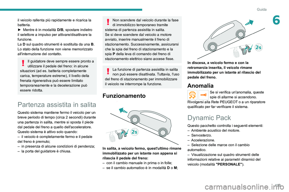 PEUGEOT 3008 2020 Manuale duso (in Italian) 133
Guida
6il veicolo rallenta più rapidamente e ricarica la
batteria.
►
Mentre è in modalità
D/B
, spostare indietro
il selettore a impulso per attivare/disattivare la
funzione.
La D sul PEUGEOT 3008 2020 Manuale duso (in Italian) 133
Guida
6il veicolo rallenta più rapidamente e ricarica la
batteria.
►
Mentre è in modalità
D/B
, spostare indietro
il selettore a impulso per attivare/disattivare la
funzione.
La D sul