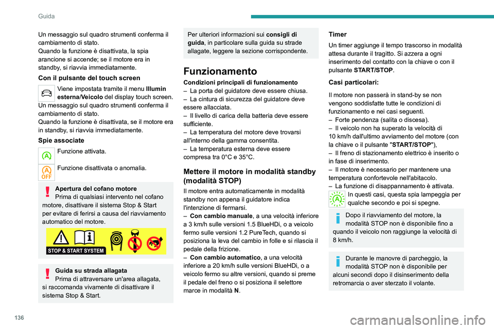 PEUGEOT 3008 2020 Manuale duso (in Italian) 136
Guida
Un messaggio sul quadro strumenti conferma il
cambiamento di stato.
Quando la funzione è disattivata, la spia
arancione si accende; se il motore era in
standby, si riavvia immediatamente PEUGEOT 3008 2020 Manuale duso (in Italian) 136
Guida
Un messaggio sul quadro strumenti conferma il
cambiamento di stato.
Quando la funzione è disattivata, la spia
arancione si accende; se il motore era in
standby, si riavvia immediatamente