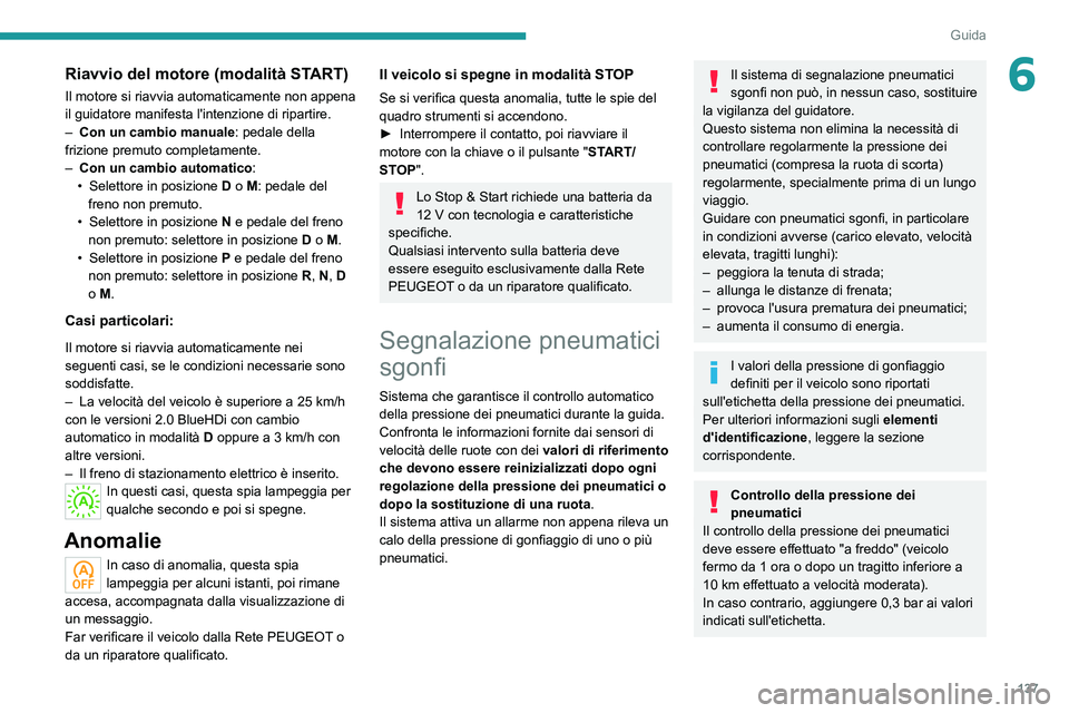 PEUGEOT 3008 2020 Manuale duso (in Italian) 137
Guida
6Riavvio del motore (modalità START)
Il motore si riavvia automaticamente non appena
il guidatore manifesta l'intenzione di ripartire.
–
Con un cambio manuale : pedale della
frizio PEUGEOT 3008 2020 Manuale duso (in Italian) 137
Guida
6Riavvio del motore (modalità START)
Il motore si riavvia automaticamente non appena
il guidatore manifesta l'intenzione di ripartire.
–
Con un cambio manuale : pedale della
frizio