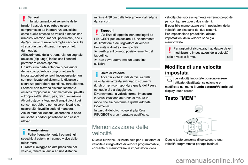 PEUGEOT 3008 2020 Manuale duso (in Italian) 140
Guida
Sensori
Il funzionamento dei sensori e delle
funzioni associate potrebbe essere
compromesso da interferenze acustiche
come quelle emesse da veicoli e macchinari
rumorosi (camion, martell PEUGEOT 3008 2020 Manuale duso (in Italian) 140
Guida
Sensori
Il funzionamento dei sensori e delle
funzioni associate potrebbe essere
compromesso da interferenze acustiche
come quelle emesse da veicoli e macchinari
rumorosi (camion, martell