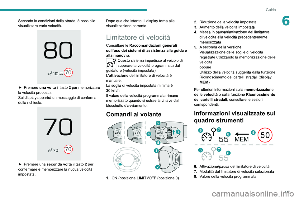PEUGEOT 3008 2020 Manuale duso (in Italian) 143
Guida
6Secondo le condizioni della strada, è possibile
visualizzare varie velocità.
► Premere una volta il tasto 2 per memorizzare
la velocità proposta.
Sul display apparirà un messag PEUGEOT 3008 2020 Manuale duso (in Italian) 143
Guida
6Secondo le condizioni della strada, è possibile
visualizzare varie velocità.
► Premere una volta il tasto 2 per memorizzare
la velocità proposta.
Sul display apparirà un messag