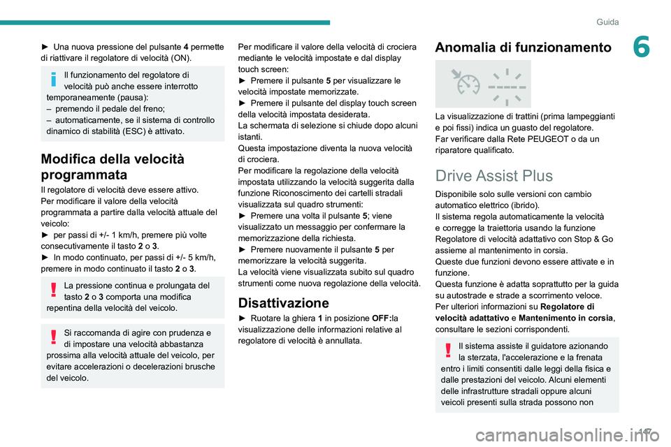 PEUGEOT 3008 2020 Manuale duso (in Italian) 147
Guida
6► Una nuova pressione del pulsante 4 permette
di riattivare il regolatore di velocità (ON).
Il funzionamento del regolatore di
velocità può anche essere interrotto
temporaneamente PEUGEOT 3008 2020 Manuale duso (in Italian) 147
Guida
6► Una nuova pressione del pulsante 4 permette
di riattivare il regolatore di velocità (ON).
Il funzionamento del regolatore di
velocità può anche essere interrotto
temporaneamente