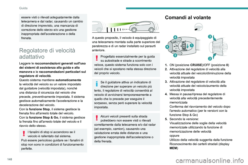 PEUGEOT 3008 2020 Manuale duso (in Italian) 148
Guida
essere visti o rilevati adeguatamente dalla
telecamera e dal radar, causando un cambio
di direzione imprevisto, una mancanza di
correzione dello sterzo e/o una gestione
inappropriata del PEUGEOT 3008 2020 Manuale duso (in Italian) 148
Guida
essere visti o rilevati adeguatamente dalla
telecamera e dal radar, causando un cambio
di direzione imprevisto, una mancanza di
correzione dello sterzo e/o una gestione
inappropriata del