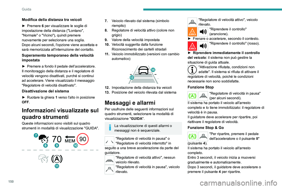 PEUGEOT 3008 2020 Manuale duso (in Italian) 150
Guida
Modifica della distanza tra veicoli
► Premere 6 per visualizzare le soglie di
impostazione della distanza ("Lontano",
"Normale" o "Vicino"), quindi premere
nuova PEUGEOT 3008 2020 Manuale duso (in Italian) 150
Guida
Modifica della distanza tra veicoli
► Premere 6 per visualizzare le soglie di
impostazione della distanza ("Lontano",
"Normale" o "Vicino"), quindi premere
nuova