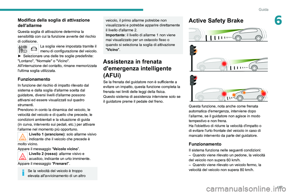 PEUGEOT 3008 2020 Manuale duso (in Italian) 157
Guida
6Modifica della soglia di attivazione
dell'allarme
Questa soglia di attivazione determina la
sensibilità con cui la funzione avverte del rischio
di collisione.
La soglia viene impost PEUGEOT 3008 2020 Manuale duso (in Italian) 157
Guida
6Modifica della soglia di attivazione
dell'allarme
Questa soglia di attivazione determina la
sensibilità con cui la funzione avverte del rischio
di collisione.
La soglia viene impost