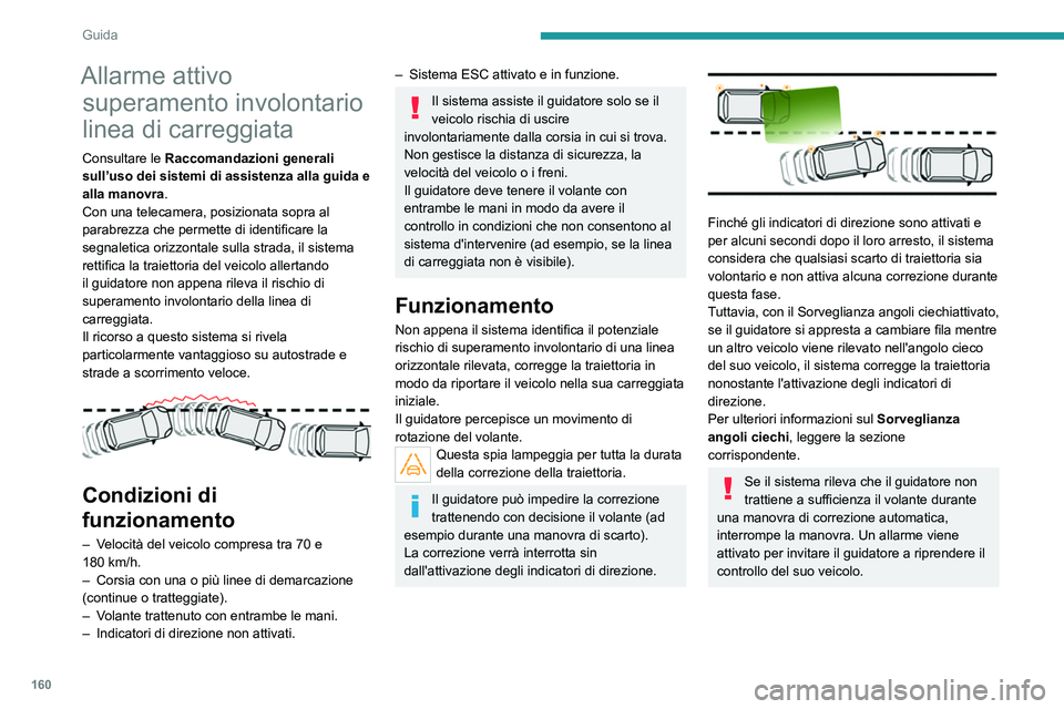 PEUGEOT 3008 2020 Manuale duso (in Italian) 160
Guida
Allarme attivo superamento involontario
linea di carreggiata
Consultare le Raccomandazioni generali
sull’uso dei sistemi di assistenza alla guida e
alla manovra.
Con una telecamera, po PEUGEOT 3008 2020 Manuale duso (in Italian) 160
Guida
Allarme attivo superamento involontario
linea di carreggiata
Consultare le Raccomandazioni generali
sull’uso dei sistemi di assistenza alla guida e
alla manovra.
Con una telecamera, po