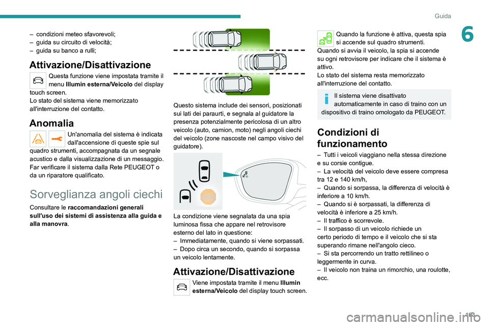 PEUGEOT 3008 2020 Manuale duso (in Italian) 163
Guida
6– condizioni meteo sfavorevoli;
– guida su circuito di velocità;
–
guida su banco a rulli;
Attivazione/Disattivazione
Questa funzione viene impostata tramite il
menu Illumin este PEUGEOT 3008 2020 Manuale duso (in Italian) 163
Guida
6– condizioni meteo sfavorevoli;
– guida su circuito di velocità;
–
guida su banco a rulli;
Attivazione/Disattivazione
Questa funzione viene impostata tramite il
menu Illumin este