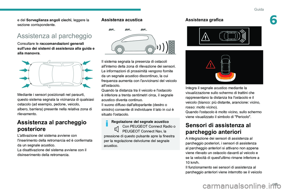 PEUGEOT 3008 2020 Manuale duso (in Italian) 165
Guida
6e del Sorveglianza angoli ciechi, leggere la
sezione corrispondente.
Assistenza al parcheggio
Consultare le raccomandazioni generali
sull'uso dei sistemi di assistenza alla guida e
PEUGEOT 3008 2020 Manuale duso (in Italian) 165
Guida
6e del Sorveglianza angoli ciechi, leggere la
sezione corrispondente.
Assistenza al parcheggio
Consultare le raccomandazioni generali
sull'uso dei sistemi di assistenza alla guida e