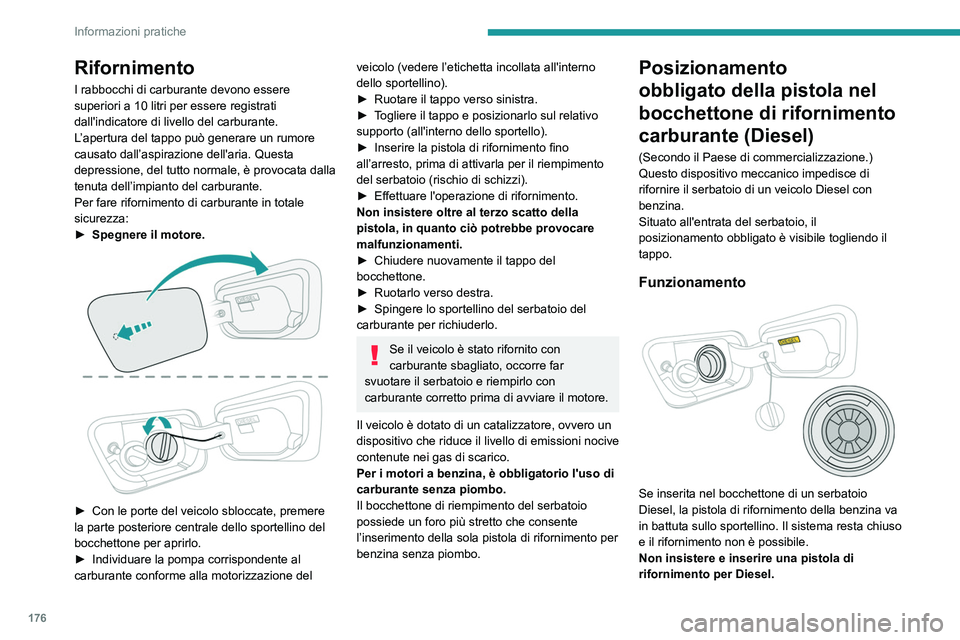 PEUGEOT 3008 2020 Manuale duso (in Italian) 176
Informazioni pratiche
Rifornimento
I rabbocchi di carburante devono essere
superiori a 10 litri per essere registrati
dall'indicatore di livello del carburante.
L’apertura del tappo può g PEUGEOT 3008 2020 Manuale duso (in Italian) 176
Informazioni pratiche
Rifornimento
I rabbocchi di carburante devono essere
superiori a 10 litri per essere registrati
dall'indicatore di livello del carburante.
L’apertura del tappo può g