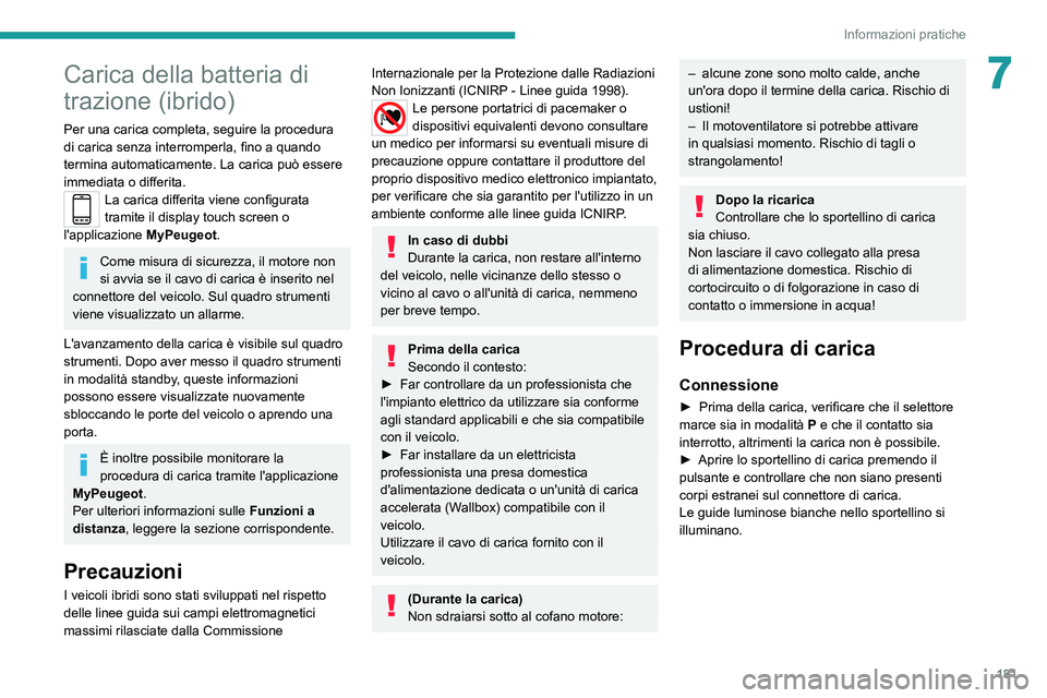 PEUGEOT 3008 2020 Manuale duso (in Italian) 181
Informazioni pratiche
7Carica della batteria di
trazione (ibrido)
Per una carica completa, seguire la procedura
di carica senza interromperla, fino a quando
termina automaticamente. La carica p PEUGEOT 3008 2020 Manuale duso (in Italian) 181
Informazioni pratiche
7Carica della batteria di
trazione (ibrido)
Per una carica completa, seguire la procedura
di carica senza interromperla, fino a quando
termina automaticamente. La carica p