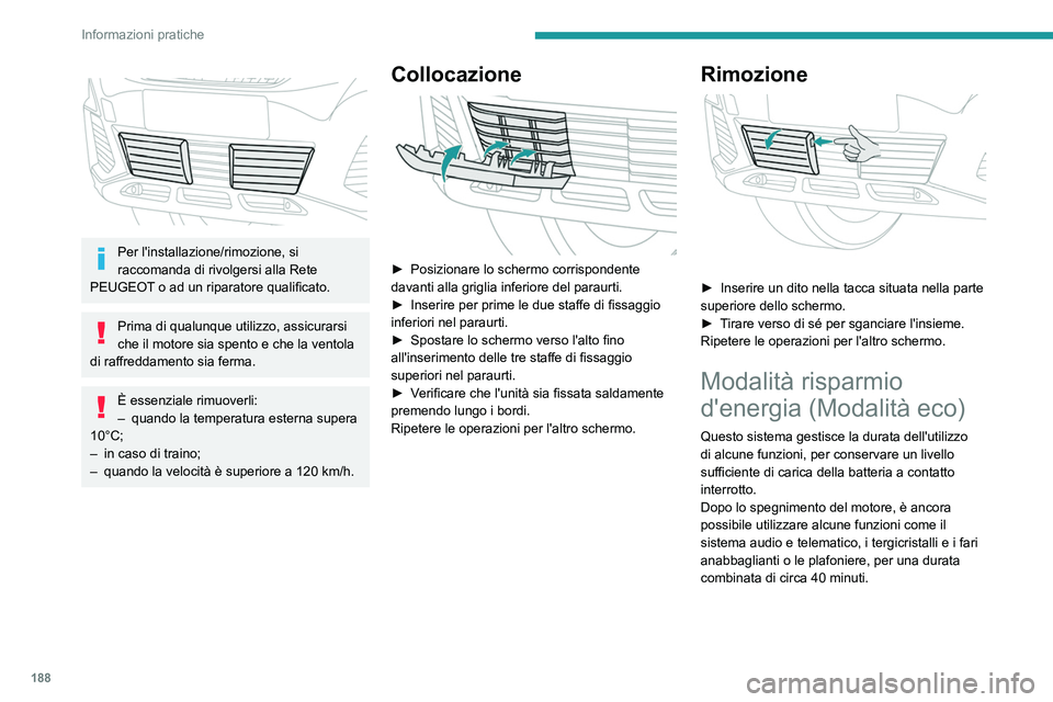 PEUGEOT 3008 2020 Manuale duso (in Italian) 188
Informazioni pratiche
Per l'installazione/rimozione, si
raccomanda di rivolgersi alla Rete
PEUGEOT o ad un riparatore qualificato.
Prima di qualunque utilizzo, assicurarsi
che il motore PEUGEOT 3008 2020 Manuale duso (in Italian) 188
Informazioni pratiche
Per l'installazione/rimozione, si
raccomanda di rivolgersi alla Rete
PEUGEOT o ad un riparatore qualificato.
Prima di qualunque utilizzo, assicurarsi
che il motore