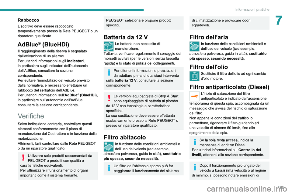 PEUGEOT 3008 2020 Manuale duso (in Italian) 193
Informazioni pratiche
7Rabbocco
L’additivo deve essere rabboccato
tempestivamente presso la Rete PEUGEOT o un
riparatore qualificato.
AdBlue® (BlueHDi)
Il raggiungimento della riserva è segn PEUGEOT 3008 2020 Manuale duso (in Italian) 193
Informazioni pratiche
7Rabbocco
L’additivo deve essere rabboccato
tempestivamente presso la Rete PEUGEOT o un
riparatore qualificato.
AdBlue® (BlueHDi)
Il raggiungimento della riserva è segn