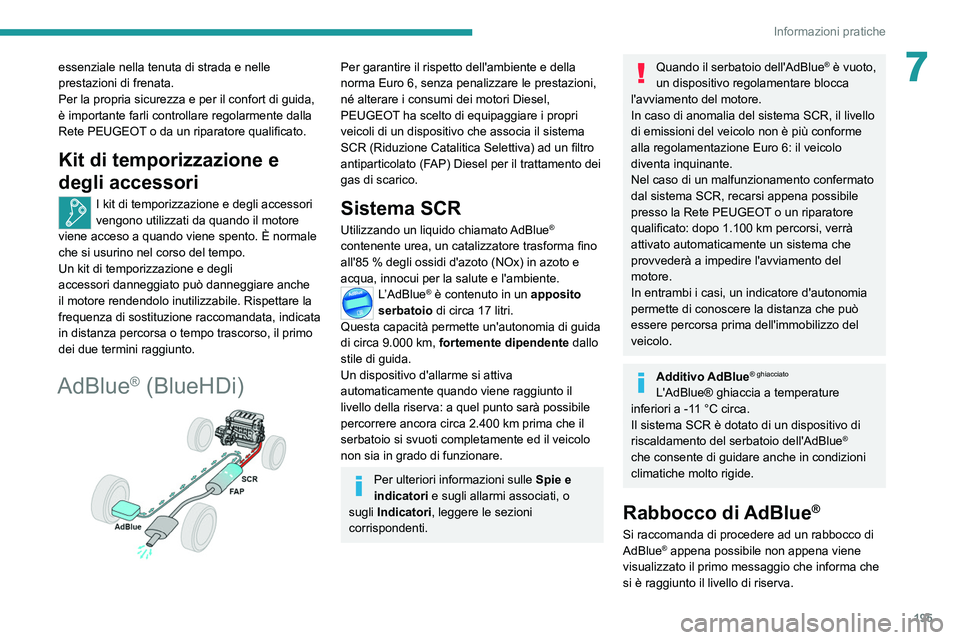 PEUGEOT 3008 2020 Manuale duso (in Italian) 195
Informazioni pratiche
7essenziale nella tenuta di strada e nelle
prestazioni di frenata.
Per la propria sicurezza e per il confort di guida,
è importante farli controllare regolarmente dalla
R PEUGEOT 3008 2020 Manuale duso (in Italian) 195
Informazioni pratiche
7essenziale nella tenuta di strada e nelle
prestazioni di frenata.
Per la propria sicurezza e per il confort di guida,
è importante farli controllare regolarmente dalla
R