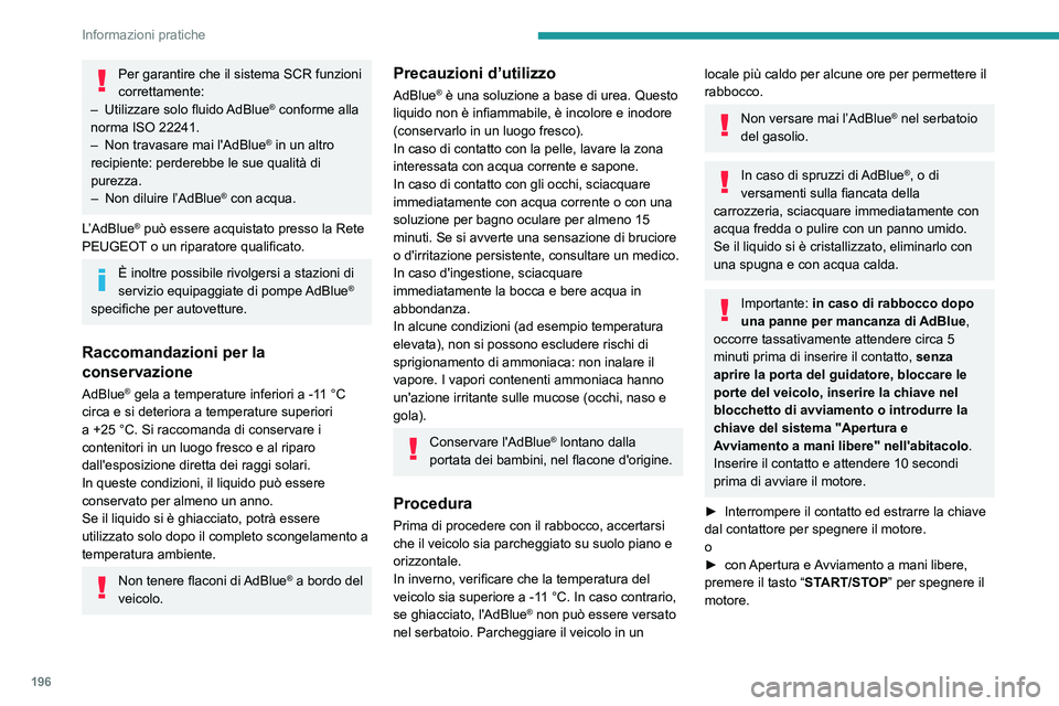 PEUGEOT 3008 2020 Manuale duso (in Italian) 196
Informazioni pratiche
Per garantire che il sistema SCR funzioni
correttamente:
–
Utilizzare solo fluido
AdBlue
® conforme alla
norma ISO 22241.
–
Non travasare mai l'AdBlue® in u PEUGEOT 3008 2020 Manuale duso (in Italian) 196
Informazioni pratiche
Per garantire che il sistema SCR funzioni
correttamente:
–
Utilizzare solo fluido
AdBlue
® conforme alla
norma ISO 22241.
–
Non travasare mai l'AdBlue® in u